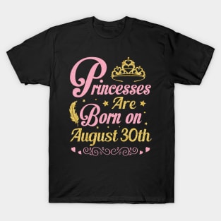 Princesses Are Born On August 30th Happy Birthday To Me Nana Mommy Aunt Sister Wife Niece Daughter T-Shirt